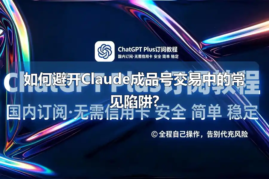 如何避开Claude成品号交易中的常见陷阱?
